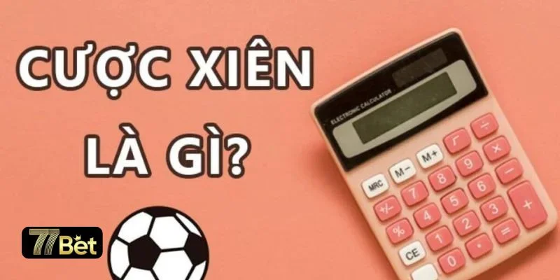 Cách cược xiên bóng đá trong bóng đá tại 77BET được hội viên yêu thích.