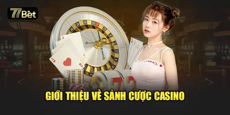 Casino 77BET là sảnh chơi mà bet thủ không muốn bỏ lỡ.